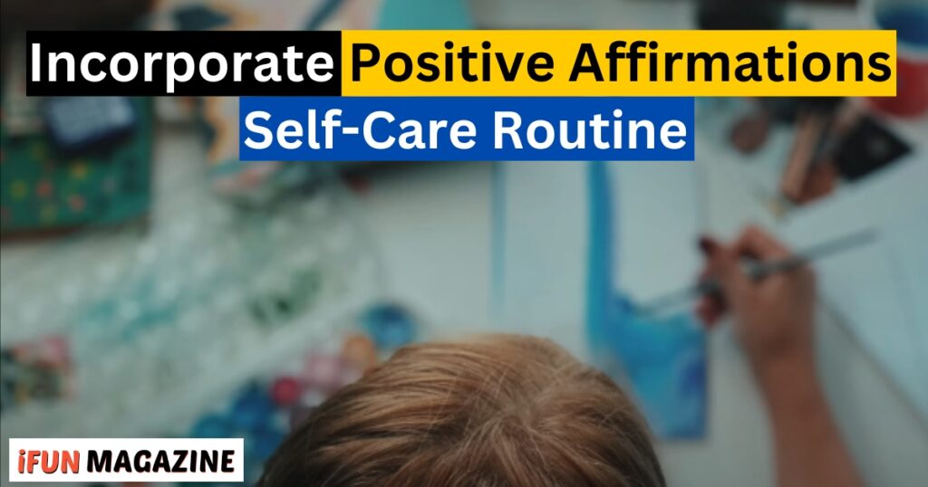 How to Incorporate Positive Affirmations Into Your Self-Care Routine