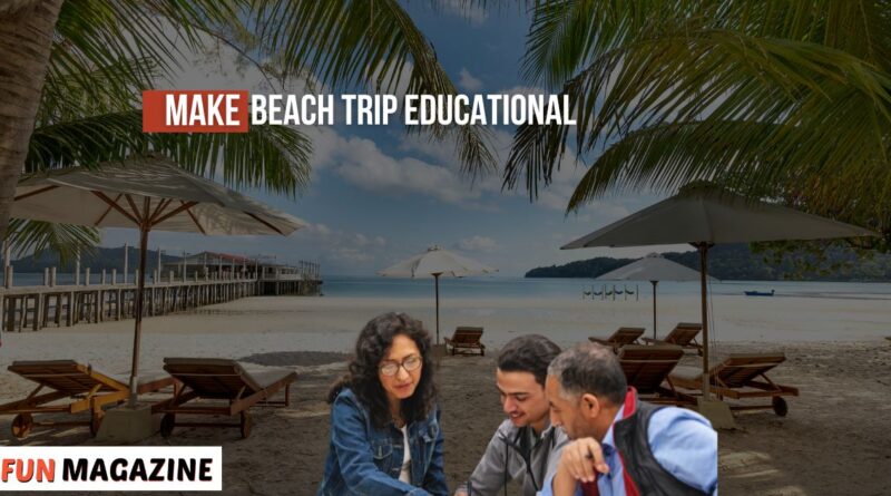 How to Make a Beach Trip Educational