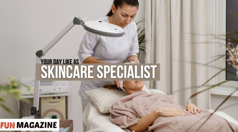 What Is Your Day Like as a Skincare Specialist?