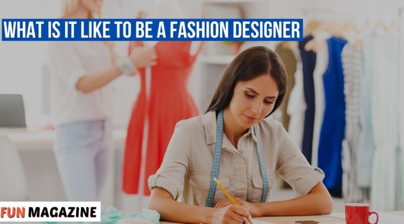 What Is It Like to Be a Fashion Designer