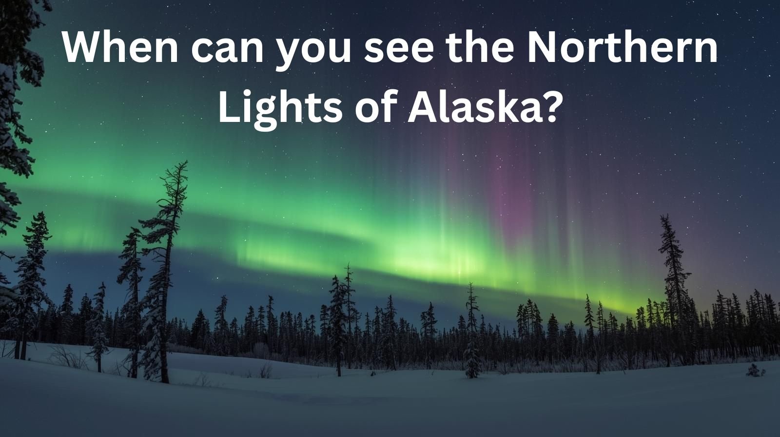 When can you see the Northern Lights of Alaska?